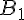 {B_1} {B_1}
